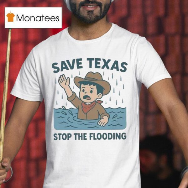 Save Texas Stop The Flooding Relief T Shirt