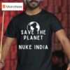 Save The Planet Nuke India T Shirt