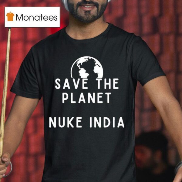 Save The Planet Nuke India T Shirt