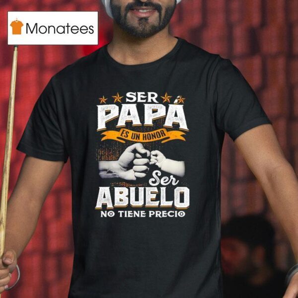 Ser Papa Es Un Honor Ser Abuelo No Tiene Precio T Shirt