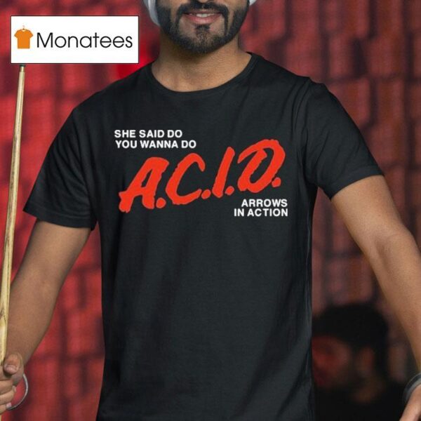 She Said Do You Wanna Do Acid Arrows In Action T Shirt