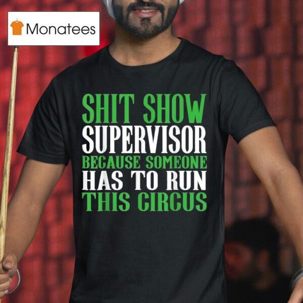 Shit Show Supervisor Because Someone Has To Run This Circus T Shirt