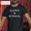 Silence Is Betrayal T Shirt