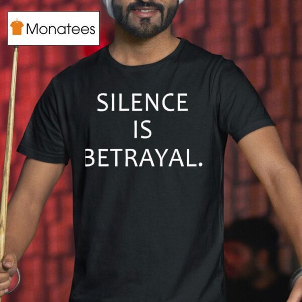 Silence Is Betrayal T Shirt