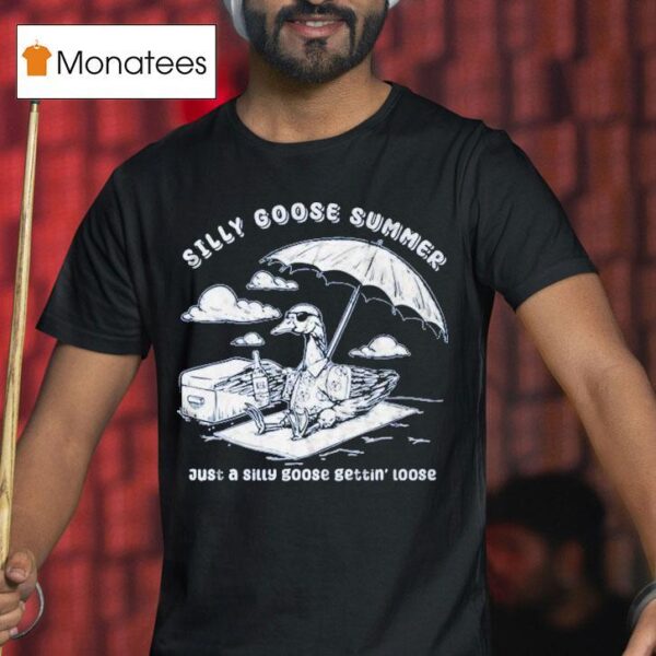 Silly Goose Summer Just A Silly Goose Getting Loose T Shirt