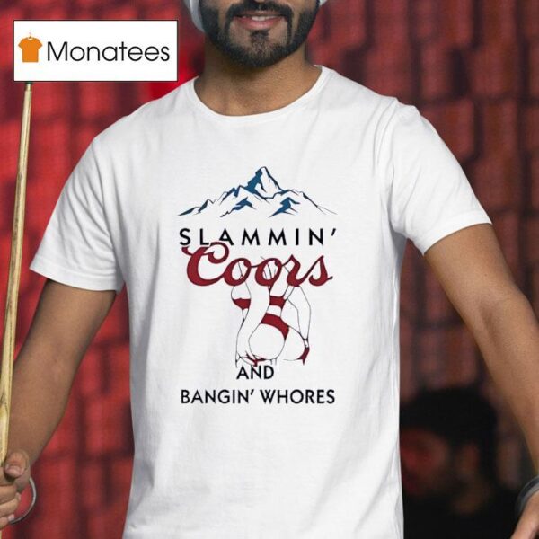 Slammin Coors And Bangin Whores Beer T Shirt