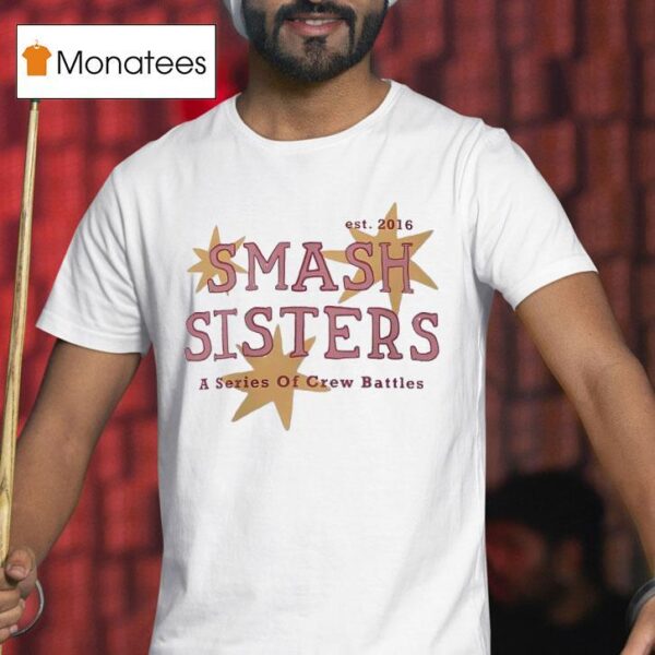Smash Sisters A Series Of Crew Battles Est T Shirt