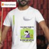 Snoopy And Woodstock You Don T Have To Be Crazy To Hang Out With Me I Ll Train You T Shirt
