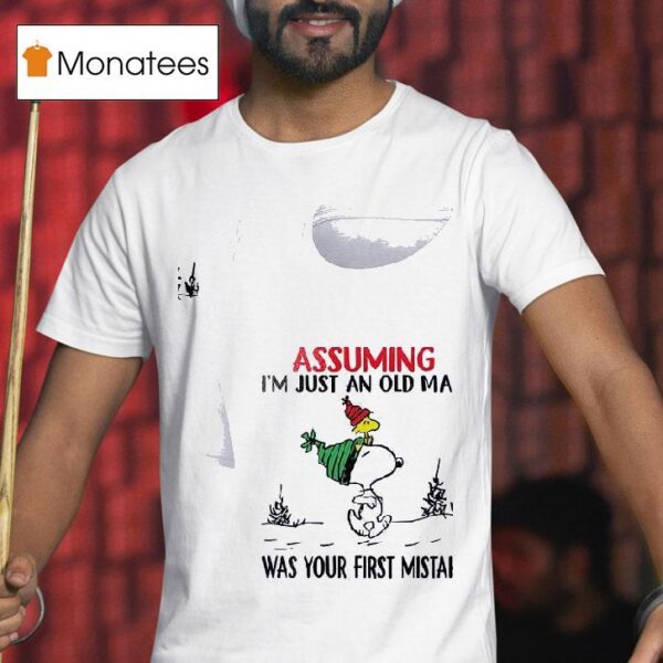 Snoopy Assuming I M Just An Old Man Was Your First Mistake T Shirt