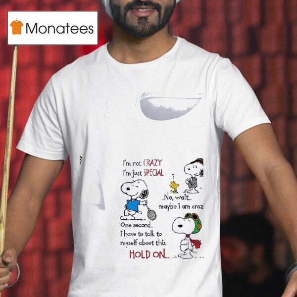 Snoopy I M Not Crazy Im Just Special No Wait Maybe I Am Crazy One Second T Shirt