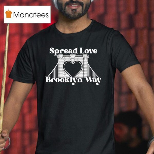 Spread Love It S The Brooklyn Way T Shirt