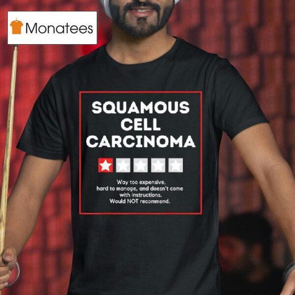 Squamous Cell Carcinoma Way Too Expensive Hard To Manage And Doesn T Come With Instruction T Shirt