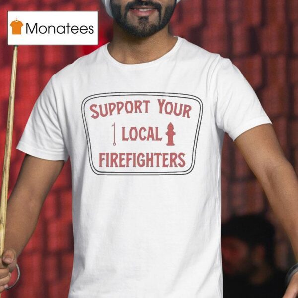 Support Your Local Firefighters T Shirt