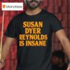 Susan Dyer Reynolds Is Insane T Shirt