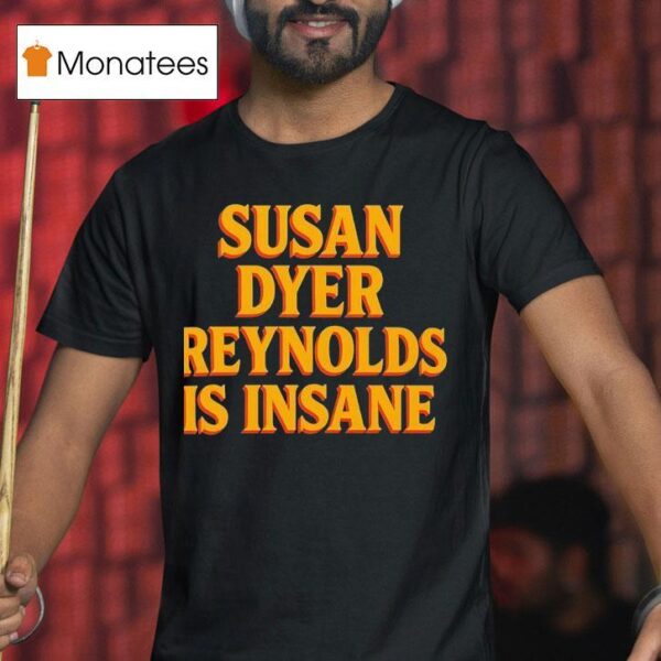 Susan Dyer Reynolds Is Insane T Shirt