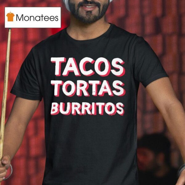 Tacos Tortas Burritos T Shirt