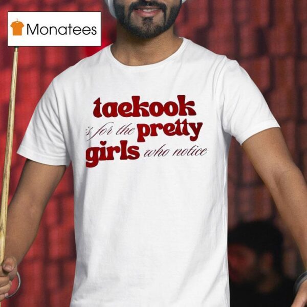 Taekook Is For The Pretty Girls Who Notice T Shirt