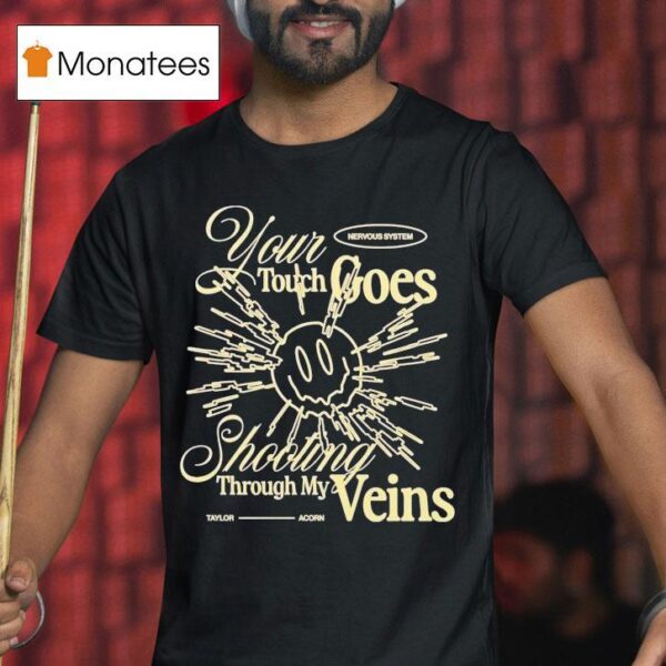 Taylor Acorn Your Touch Goes Shooting Through My Veins Nervous System T Shirt