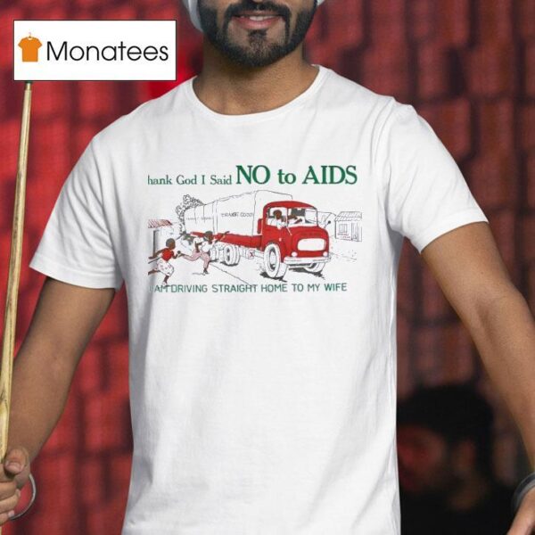 Thank God I Said No To Aids I Am Driving Straight Home To My Wife T Shirt