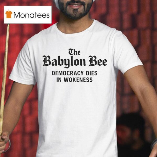 The Babylon Bee Democracy Dies In Wokeness T Shirt