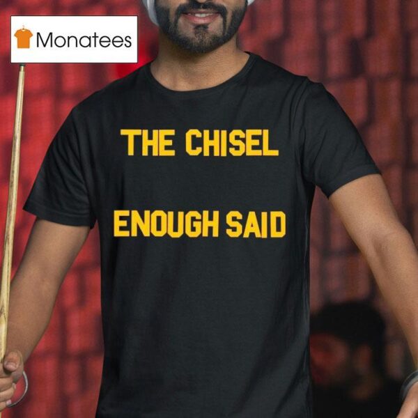 The Chisel Enough Said T Shirt