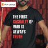 The First Casualty Of War Is Always Truth T Shirt