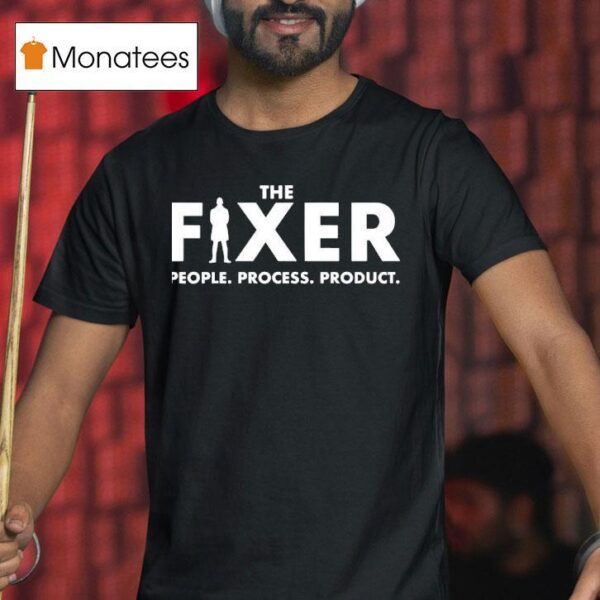 The Fixer People Process Produc T Shirt