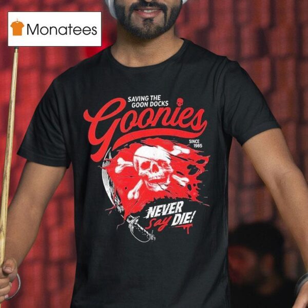 The Goonies Saving The Goon Docks Never Say Die Since Skull T Shirt