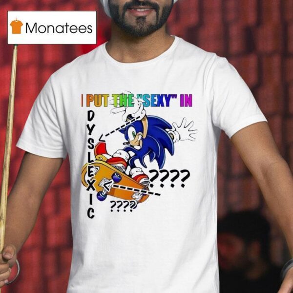 The Hedgehog I Put The Sxy In Dyslexic T Shirt