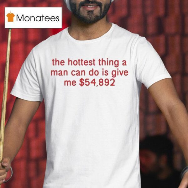 The Hottest Thing A Man Can Do Is Give Me T Shirt