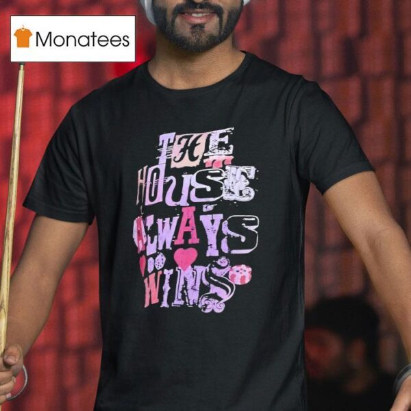 The House Always Wins T Shirt