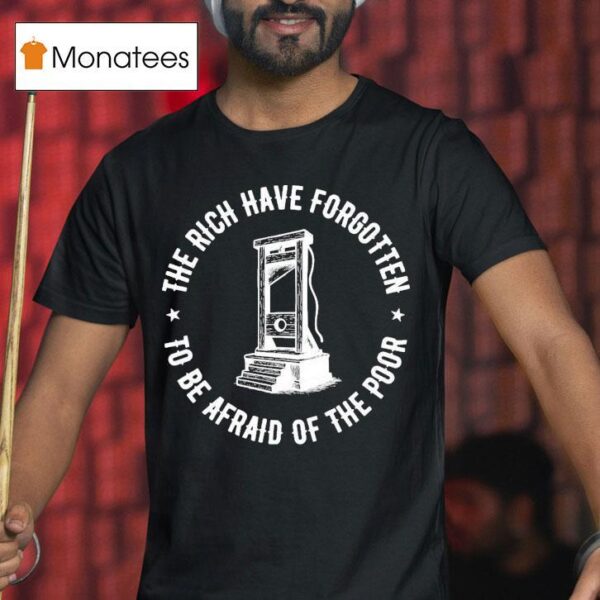 The Rich Have Forgotten To Be Afraid Of The Poor T Shirt