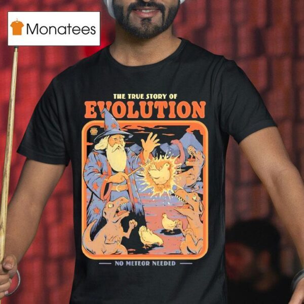The True Story Of Evolution No Meteor Needed A Wizard Turned Chickens Into Dinosaurs T Shirt