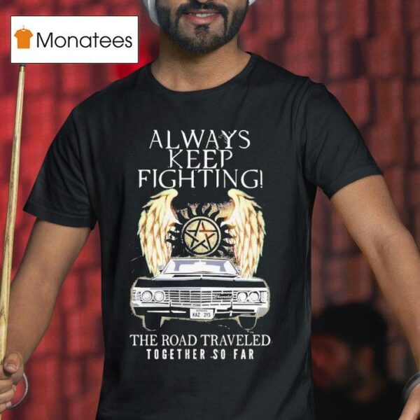 The Winchester Bros Supernatural Always Keep Fighting The Road Traveled Together So Far T Shirt