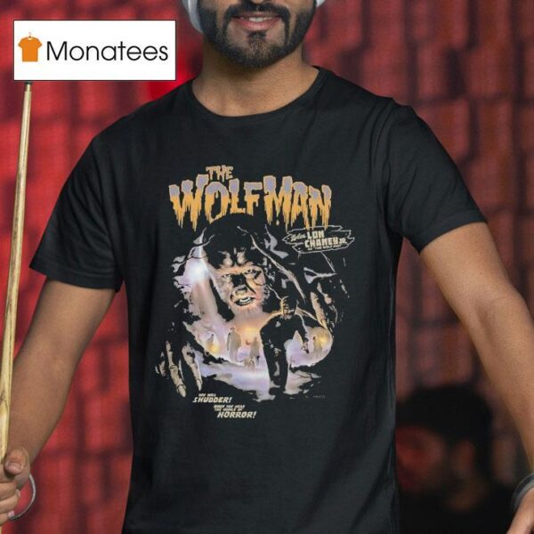 The Wolfman With Lon Chaney Jr As The Wolf Man You Will Shudder When You Hear The Howls Of Horror T Shirt