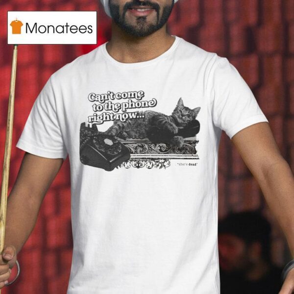 The Wonder Studio The Phone Can T Come To The Phone Right Now She S Dead Ca T Shirt