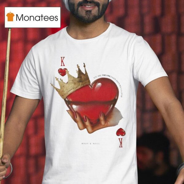 The Wonder Studio You Are The One I Have Been Waiting For Body And Soul The King Hear T Shirt