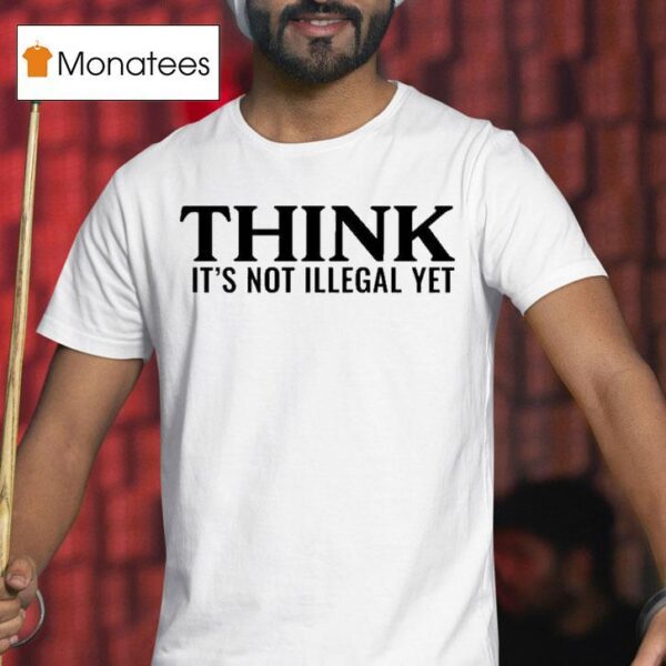 Think It S Not Illegal Ye T Shirt