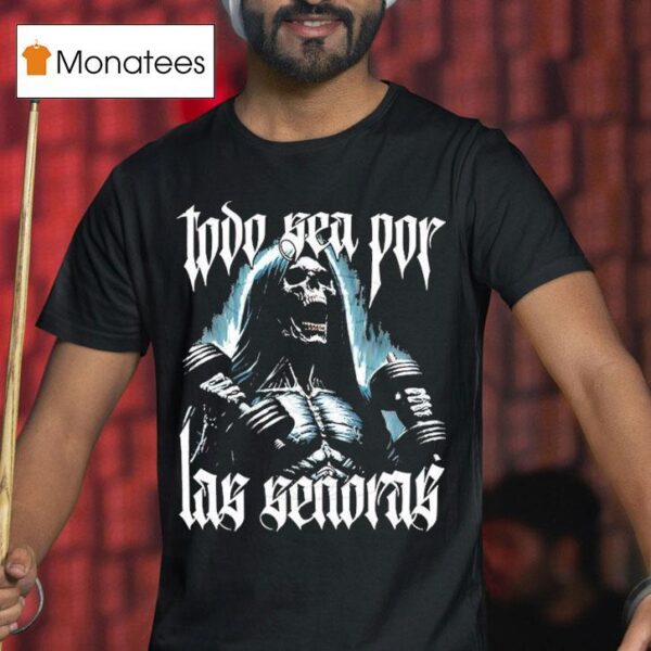 Todo Sea Por Las Seoras Anything For The Playera T Shirt
