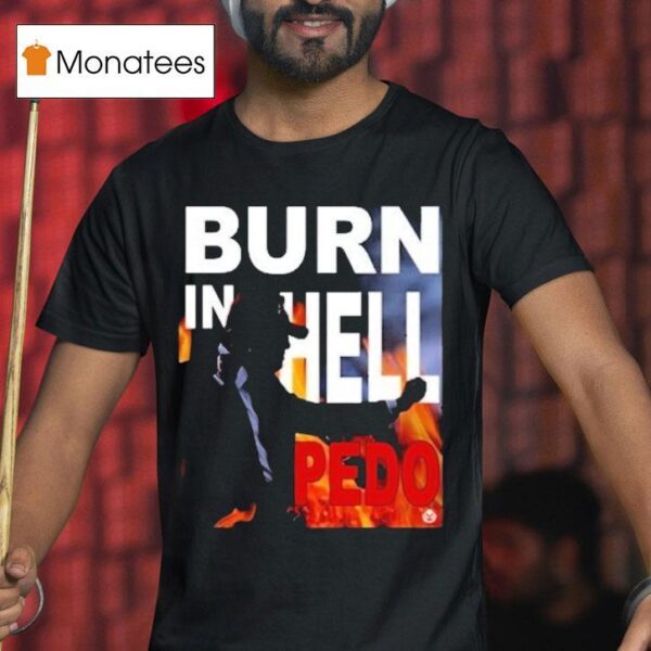 Trump Burn In Hell Pedo T Shirt