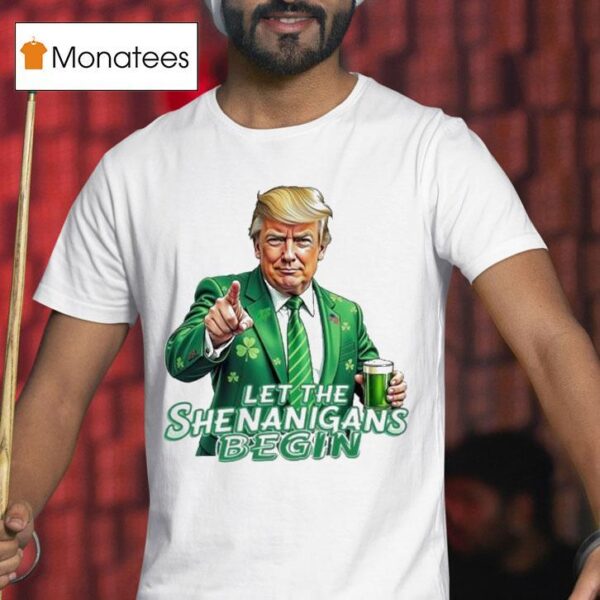 Trump Let The Shenanigans Begin T Shirt