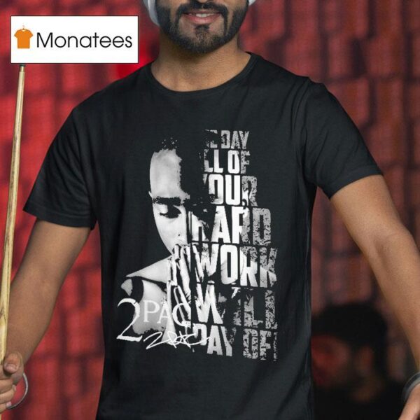 Tupac Shakur Pac One Day All Of Your Hard Work Will Pay Off T Shirt