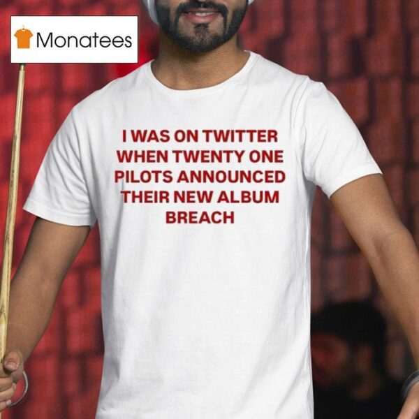 Twenty One Pilots I Was On Twitter When Announced Their New Album Breach T Shirt