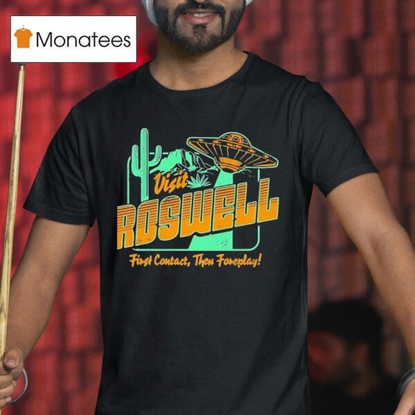 Ufo Visit Roswell First Contact Then Foreplay T Shirt