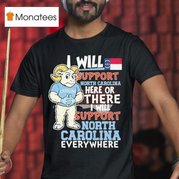 Unc North Carolina Tar Heels I Will Support North Carolina Here Or There I Will Support North Carolina Everywhere Hunt Masco T Shirt