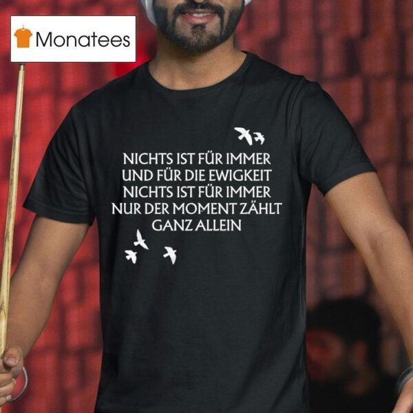Unheilig Nichts Ist Fr Immer Und Fr Die Ewigkeit Nichts Ist Fur Immer Nur Der Moment Zahlt Ganz Allein Birds T Shirt