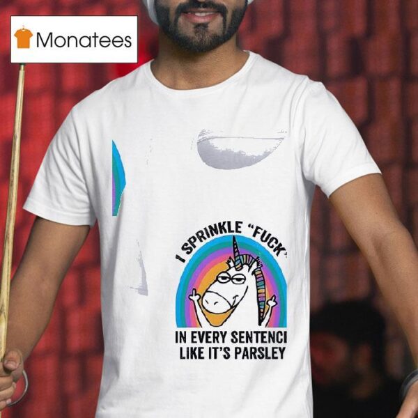 Unicorn Sprinkl E Fuck In Every Sentence Like It S Parsley T Shirt