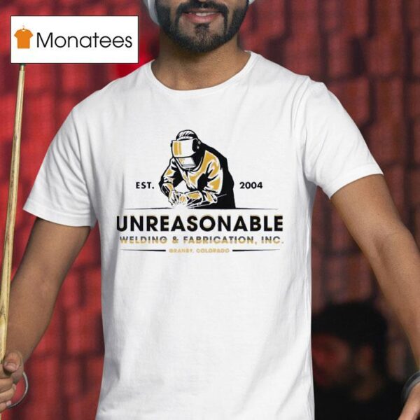 Unreasonable Welding And Fabrication Inc Est Granby Colorado T Shirt