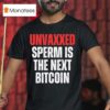 Unvaxxed Sperm Is The Next Bitcoin T Shirt