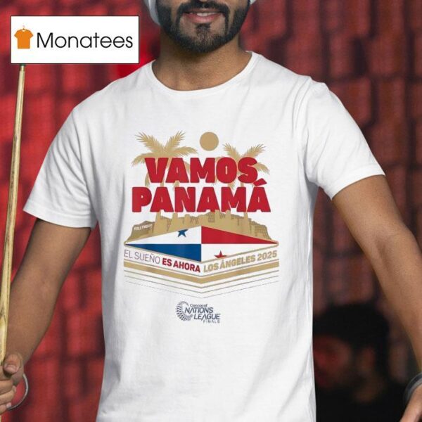 Vamos Panama El Sueno Es Ahora Los Angeles Concacaf Nations League Finals T Shirt